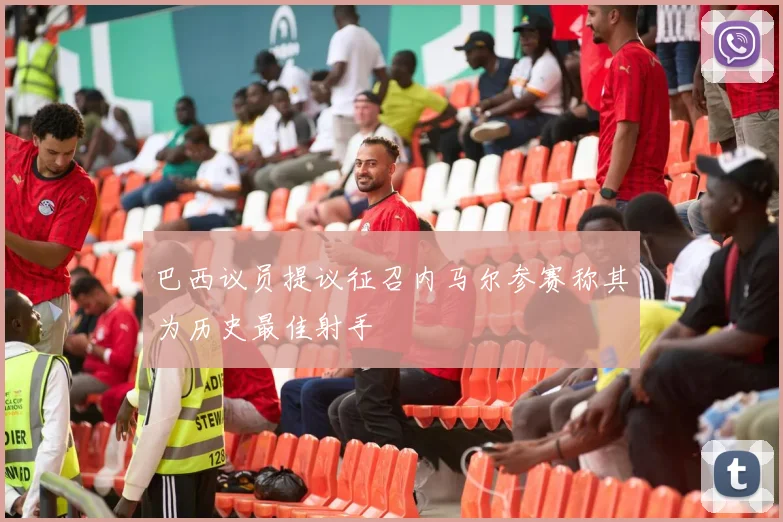 巴西议员提议征召内马尔参赛称其为历史最佳射手